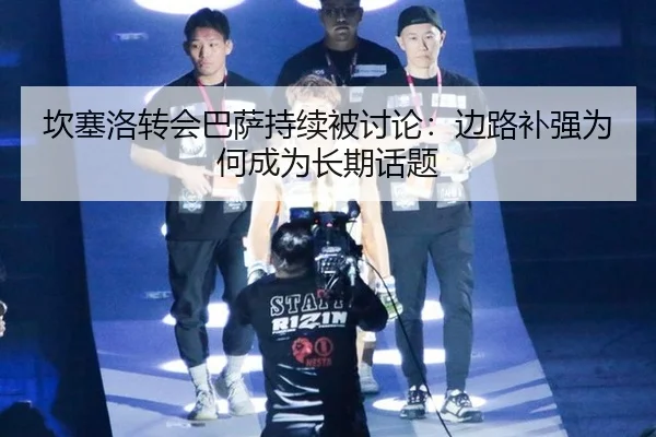 坎塞洛转会巴萨持续被讨论：边路补强为何成为长期话题