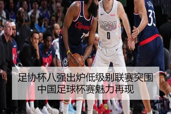 足协杯八强出炉低级别联赛突围 中国足球杯赛魅力再现